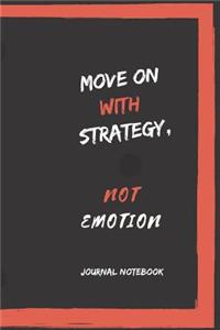 Move on with Strategy, Not Emotion Journal Notebook
