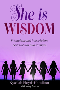 She Is Wisdom- Wounds turned into wisdom. Scars turned into strength.