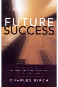 Future Success: A Balanced Approach to Measuring and Improving Success in Your Organisation