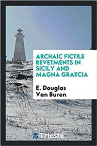 Archaic Fictile Revetments in Sicily and Magna Graecia