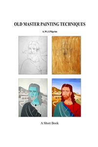 Old Master Painting Techniques A Short Book