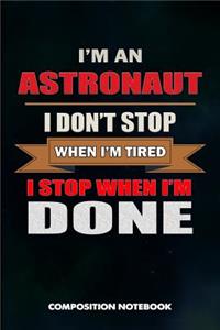 I Am an Astronaut I Don't Stop When I Am Tired I Stop When I Am Done