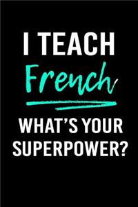 I Teach French What's Your Superpower?: Blank Lined Journal to Write in Teacher Notebook V1