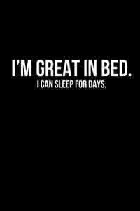 I'm Great in Bed. I Can Sleep for Days.