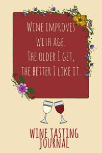 Wine Improves with Age. the Older I Get, the Better I Like It