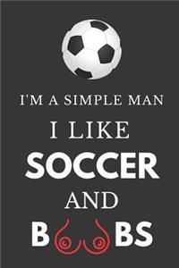 I'm a Simple Man I Like Soccer and Boobs: Hilarious Funny Gift Notebook for Him Lined Journal