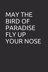 May the Bird of Paradise Fly Up Your Nose: Blank Lined Notebook/Journal Makes the Perfect Gag Gift for Friends, Coworkers and Bosses.