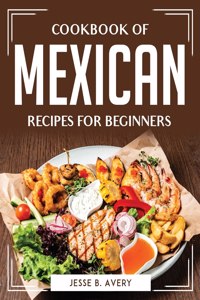 Cookbook of Mexican Recipes for Beginners