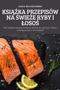 KsiAZka Przepisów Na SwieZe Ryby I LosoS