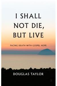 I Shall Not Die, But Live