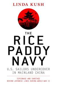 The Rice Paddy Navy: U.S. Sailors Undercover in China: Espionage and Sabotage Behind Japanese Lines in China During World War II