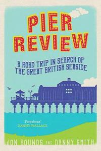 Pier Review: A Road Trip in Search of the Great British Seaside