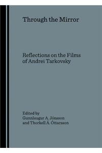 Through the Mirror: Reflections on the Films of Andrei Tarkovsky