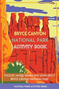 Bryce Canyon National Park Activity Book: Puzzles, Mazes, Games, and More about Bryce Canyon National Park