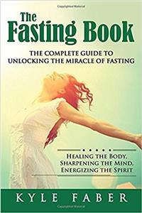 The Fasting Book - The Complete Guide to Unlocking the Miracle of Fasting