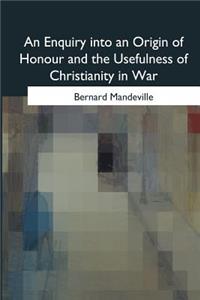 Enquiry into an Origin of Honour and the Usefulness of Christianity in War