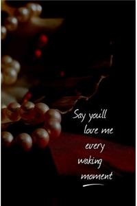 Say You'll Love Me Every Waking Moment