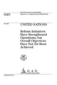 United Nations: Reform Initiatives Have Strengthened Operations, But Overall Objectives Have Not Yet Been Achieved