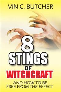 8 Stings Of Witchcraft And How To Be Free From The Effect: Exposing and destroying witchcraft manipulations