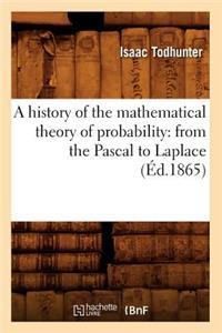 History of the Mathematical Theory of Probability: From the Pascal to Laplace (Éd.1865)