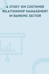 Study on Customer Relationship Management in Banking Sector