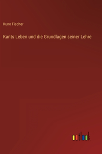 Kants Leben und die Grundlagen seiner Lehre