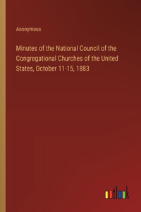 Minutes of the National Council of the Congregational Churches of the United States, October 11-15, 1883