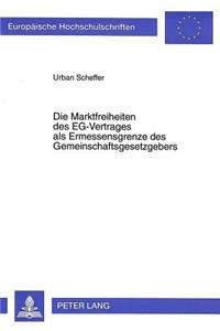 Die Marktfreiheiten Des Eg-Vertrages ALS Ermessensgrenze Des Gemeinschaftsgesetzgebers