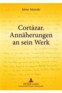 Cortázar. Annaeherungen an Sein Werk