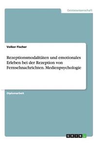 Rezeptionsmodalitäten und emotionales Erleben bei der Rezeption von Fernsehnachrichten. Medienpsychologie