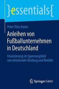 Anleihen Von Fussballunternehmen in Deutschland: Finanzierung Im Spannungsfeld Von Emotionaler Bindung Und Rendite