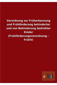 Verordnung zur Früherkennung und Frühförderung behinderter und von Behinderung bedrohter Kinder (Frühförderungsverordnung - FrühV)