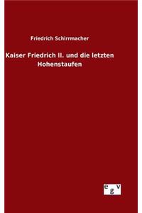 Kaiser Friedrich II. und die letzten Hohenstaufen