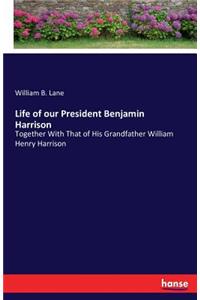 Life of our President Benjamin Harrison