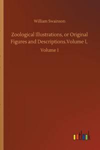 Zoological Illustrations, or Original Figures and Descriptions.Volume I,