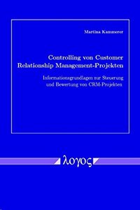 Controlling Von Customer Relationship Management-Projekten - Informationsgrundlagen Zur Steuerung Und Bewertung Von Crm-Projekten -