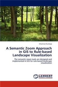 Semantic Zoom Approach in GIS to Rule-Based Landscape Visualization