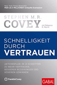 Schnelligkeit durch Vertrauen: Aktionsplan: In 13 Schritten zu mehr Vertrauen, besseren Beziehungen und hoheren Gewinnen