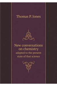 New Conversations on Chemistry Adapted to the Present State of That Science