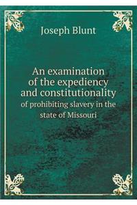 An examination of the expediency and constitutionality of prohibiting slavery in the state of Missouri