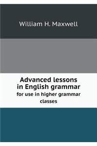 Advanced Lessons in English Grammar for Use in Higher Grammar Classes