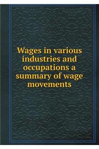 Wages in Various Industries and Occupations a Summary of Wage Movements