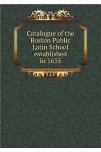 Catalogue of the Boston Public Latin School Established in 1635