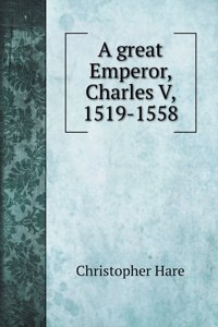 A great Emperor, Charles V, 1519-1558