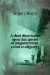 short dissertation upon that species of misgovernment, called an oligarchy