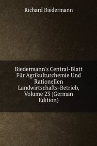 Biedermann's Central-Blatt Fur Agrikulturchemie Und Rationellen Landwirtschafts-Betrieb, Volume 23 (German Edition)