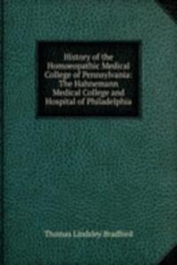 History of the Homoeopathic Medical College of Pennsylvania: The Hahnemann Medical College and Hospital of Philadelphia