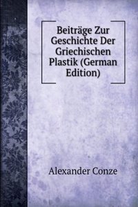 Beitrage Zur Geschichte Der Griechischen Plastik (German Edition)