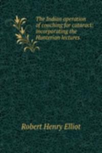 Indian operation of couching for cataract: incorporating the Hunterian lectures