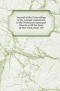 Journal of the Proceedings of the Annual Convention of the Protestant Episcopal Church in Of the State of New York, Issue 130
